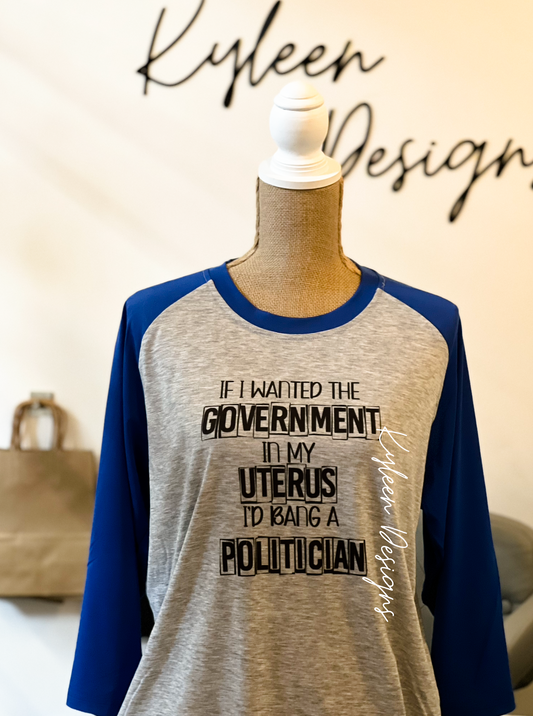 If I wanted the government in my uterus 3-4 sleeve raglan sleeve