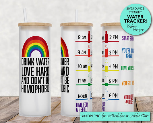 25 oz frosted glass tumbler png, drink water love hard and don't be homophobic Tumbler template water tracker High res PNG digital file