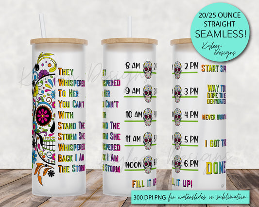 25 oz frosted glass tumbler png, Sugar skull scroll I am the storm Tumbler template water tracker High res PNG digital file