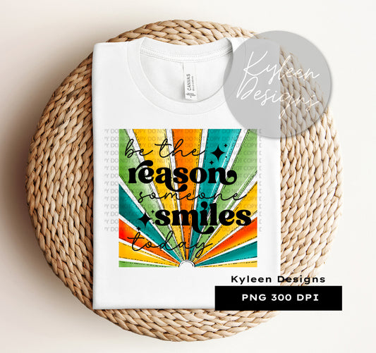 Be the reason someone smiles High res 300 dpi PNG digital file for sublimation, DTF, DTG, printable vinyl etc