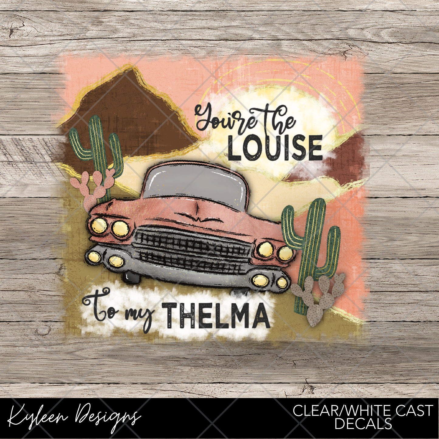 DreamCast™ Clear or White Cast Vinyl- You're the Louise to my Thelma